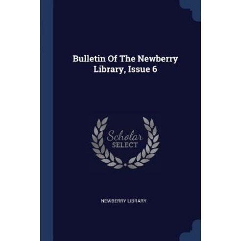 Bulletin of the Newberry Library Issue 6 Paperback, Sagwan Press
