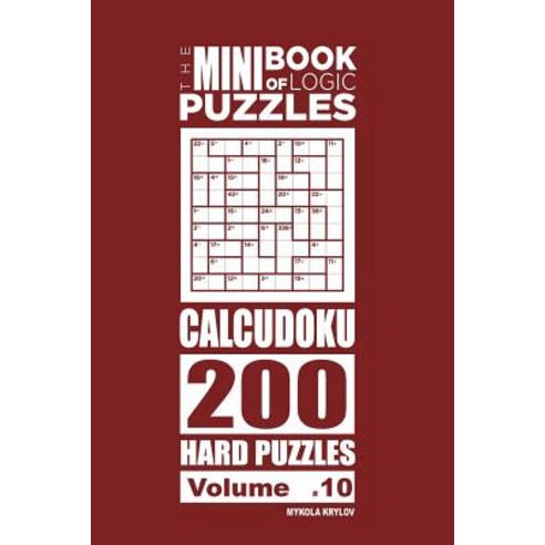 The Mini Book of Logic Puzzles - Calcudoku 200 Hard (Volume 10) Paperback, Createspace Independent Publishing Platform