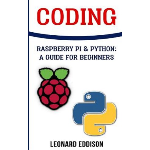 Coding: Raspberry Pi &python: A Guide for Beginners Paperback, Createspace Independent Publishing Platform