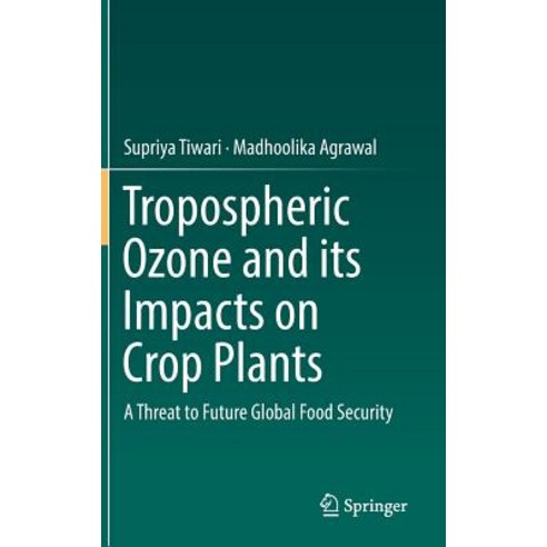 Tropospheric Ozone and Its Impacts on Crop Plants: A Threat to Future Global Food Security Hardcover, Springer