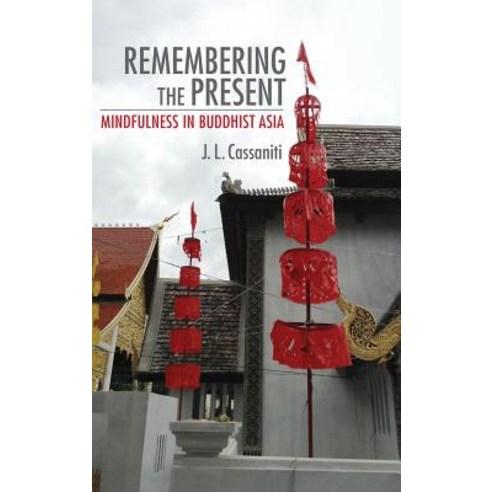 Remembering the Present: Mindfulness in Buddhist Asia Hardcover, Cornell University Press