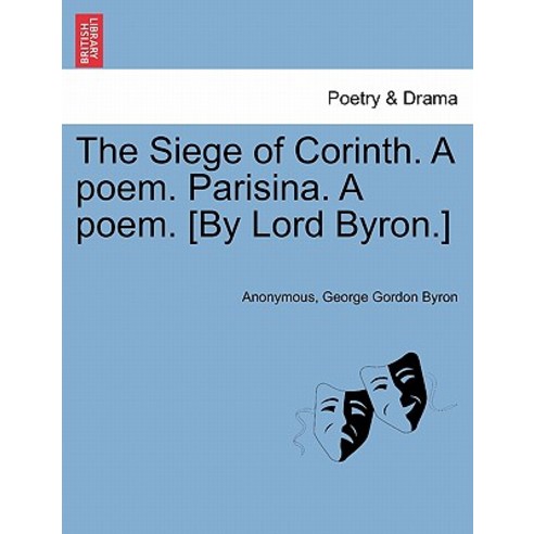 The Siege of Corinth. a Poem. Parisina. a Poem. [By Lord Byron.] Second Edition. Paperback, British Library, Historical Print Editions