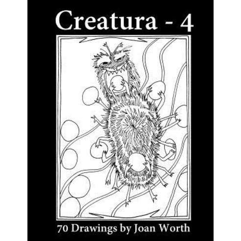 Creatura - 4: 70 Drawings by Joan Worth Paperback, Createspace Independent Publishing Platform