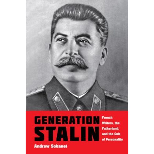 Generation Stalin: French Writers the Fatherland and the Cult of Personality Hardcover, Indiana University Press