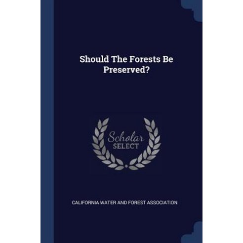 Should the Forests Be Preserved? Paperback, Sagwan Press