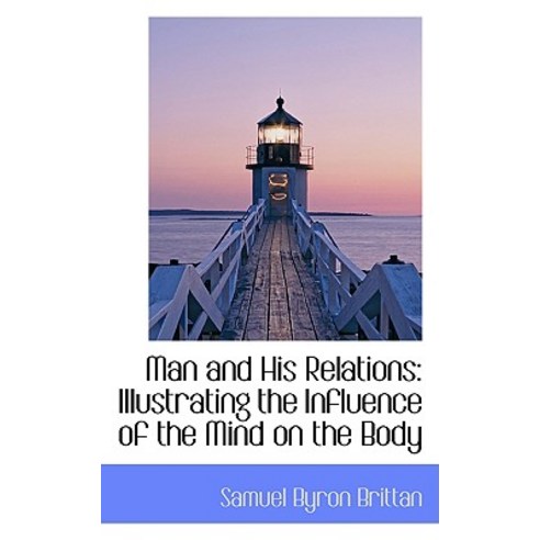 Man and His Relations: Illustrating the Influence of the Mind on the Body Paperback, BiblioLife