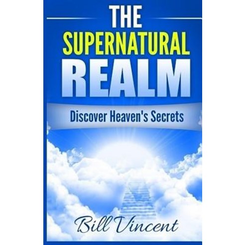 The Supernatural Realm: Discover Heaven''s Secrets Paperback, Revival Waves of Glory Ministries