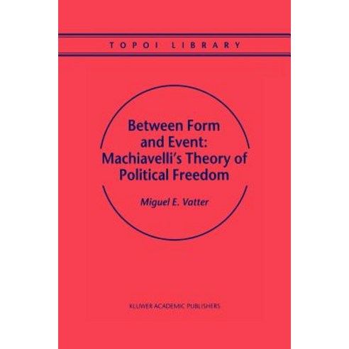 Between Form and Event: Machiavelli''s Theory of Political Freedom Paperback, Springer