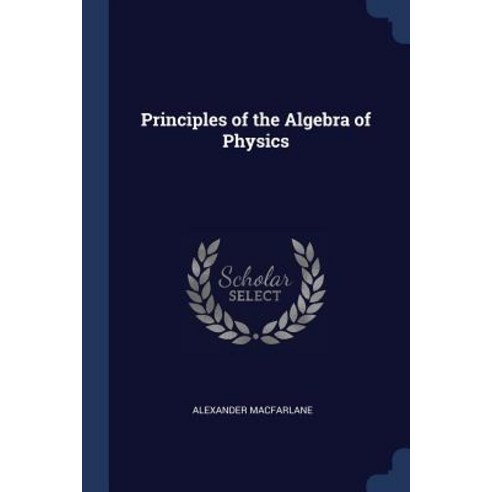 Principles of the Algebra of Physics Paperback, Sagwan Press