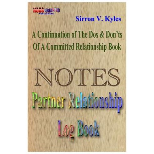 Notes Partners Relationship Log Book: A Continuation of The DOS & Don''ts of a Committed Relationship''s Book Paperback, Houstone Publishing