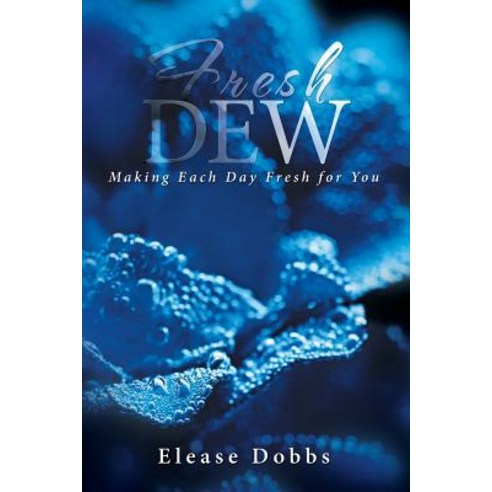 Fresh Dew: Making Each Day Fresh for You Paperback, Xlibris