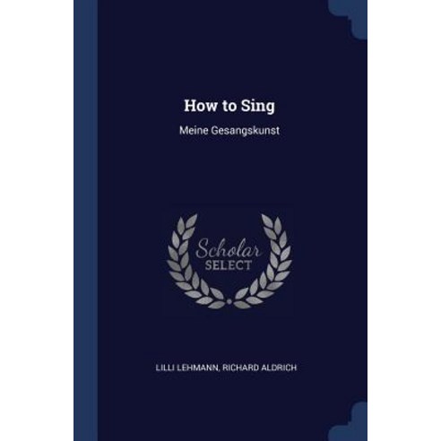 How to Sing: Meine Gesangskunst Paperback, Sagwan Press