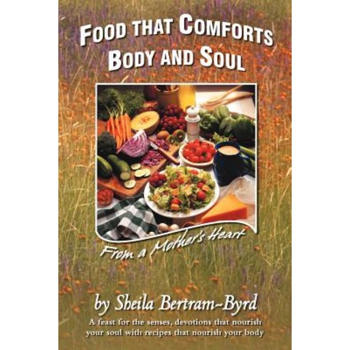 Food That Comforts Body and Soul: From a Mother''s Heart Paperback, WestBow Press