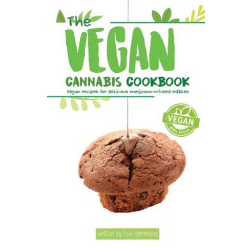 The Vegan Cannabis Cookbook: Vegan Recipes for Delicious Marijuana-Infused Edibles Paperback, Hmpl Publishing