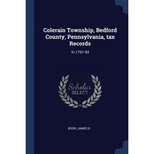 Colerain Township Bedford County Pennsylvania Tax Records: Yr.1791-93 Paperback, Sagwan Press