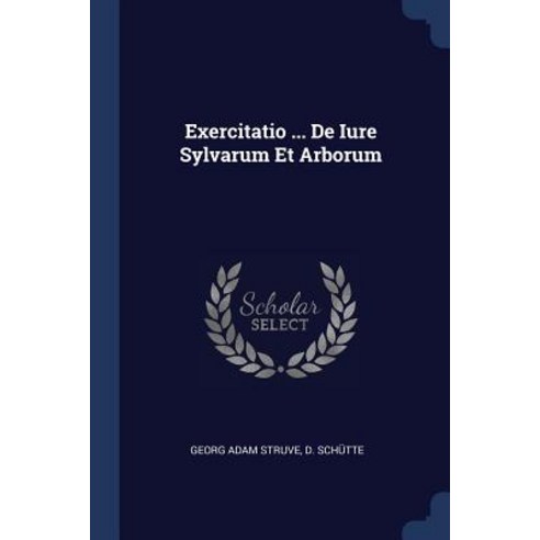 Exercitatio ... de Iure Sylvarum Et Arborum Paperback, Sagwan Press