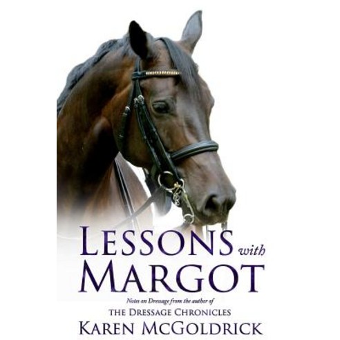 Lessons with Margot: Notes on Dressage from the Author of the Dressage Chronicles Paperback, Deeds Publishing