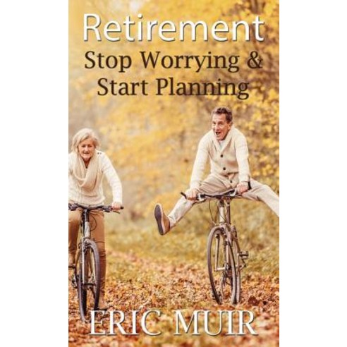Retirement: Stop Worrying & Start Planning Hardcover, First Edition Design Publishing