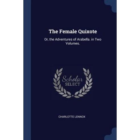 The Female Quixote: Or the Adventures of Arabella. in Two Volumes. Paperback, Sagwan Press