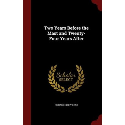 Two Years Before the Mast and Twenty-Four Years After Hardcover, Andesite Press