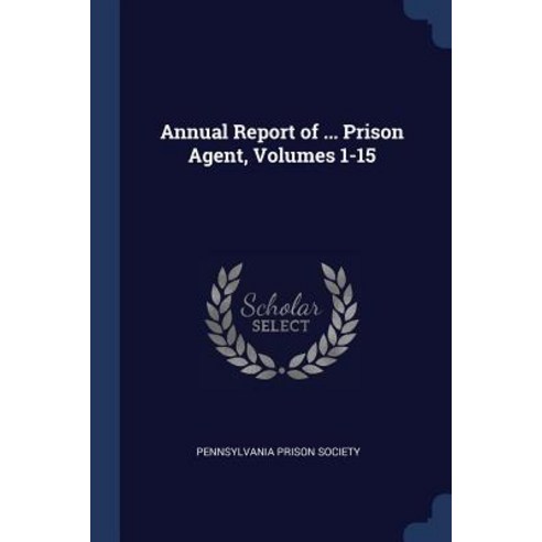 Annual Report of ... Prison Agent Volumes 1-15 Paperback, Sagwan Press