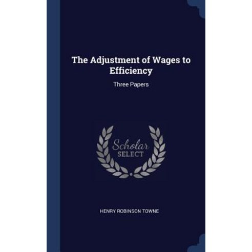 The Adjustment of Wages to Efficiency: Three Papers Hardcover, Sagwan Press