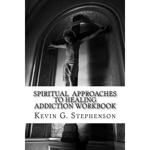 Spiritual Approaches to Healing Addiction Workbook Paperback, Createspace Independent Publishing Platform