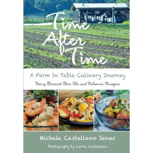 Time After Time: A Farm to Table Culinary Journey Paperback, Michele C Senac