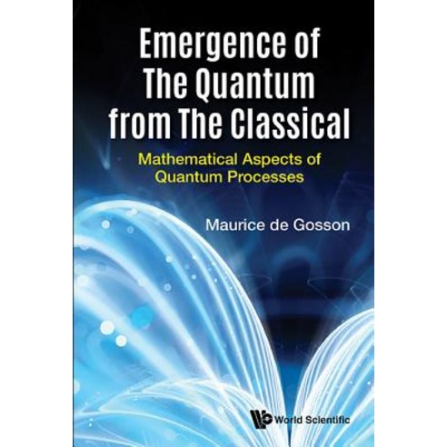 Emergence of the Quantum from the Classical: Mathematical Aspects of Quantum Processes Hardcover, Wspc (Europe)