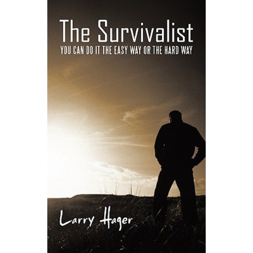 The Survivalist: You Can Do It the Easy Way or the Hard Way Paperback, iUniverse