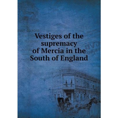 Vestiges of the Supremacy of Mercia in the South of England Paperback, Book on Demand Ltd.