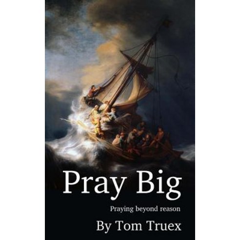 Pray Big: Praying Beyond Reason Paperback, Createspace Independent Publishing Platform