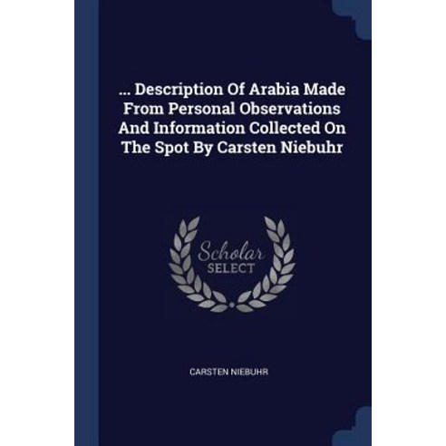 ... Description of Arabia Made from Personal Observations and Information Collected on the Spot by Carsten Niebuhr Paperback, Sagwan Press