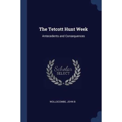 The Tetcott Hunt Week: Antecedents and Consequences Paperback, Sagwan Press