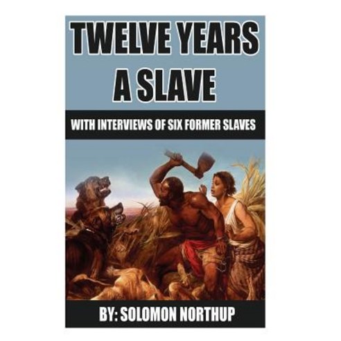 12 Years a Slave: Includes Interviews of Former Slaves and Illustrations Paperback, Createspace Independent Publishing Platform
