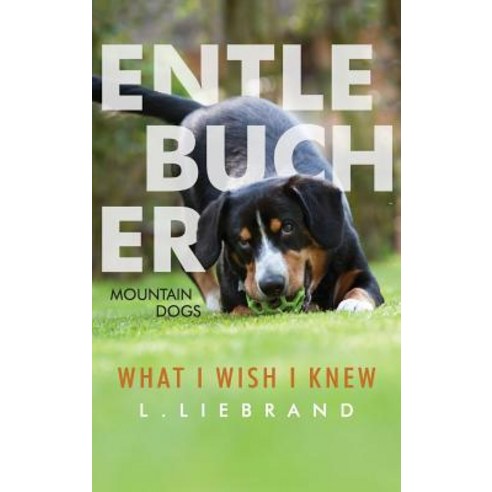 Entlebucher Mountain Dogs - What I Wish I Knew Hardcover, Treetop Media Ltd