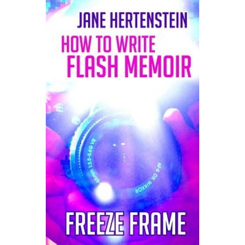 Freeze Frame: How to Write Flash Memoir Paperback, Createspace Independent Publishing Platform