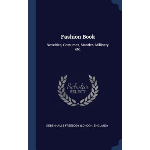 Fashion Book: Novelties Costumes Mantles Millinery Etc. Hardcover, Sagwan Press