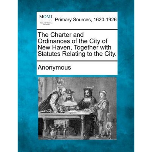 The Charter and Ordinances of the City of New Haven Together with Statutes Relating to the City. Paperback, Gale, Making of Modern Law