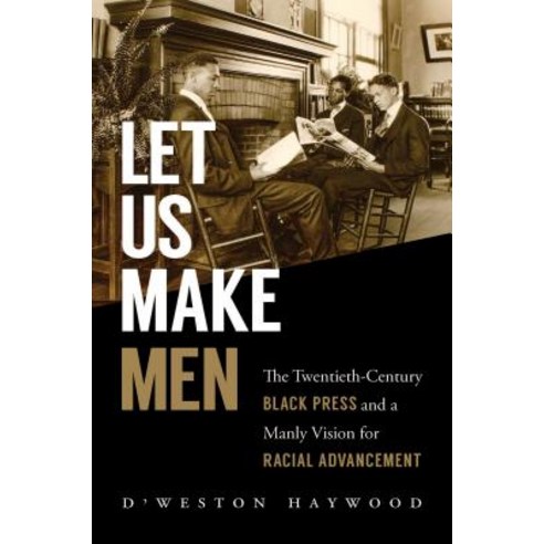 Let Us Make Men: The Twentieth-Century Black Press and a Manly Vision for Racial Advancement Hardcover, University of North Carolina Press