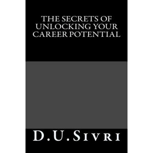 The Secrets of Unlocking Your Career Potential Paperback, Createspace Independent Publishing Platform