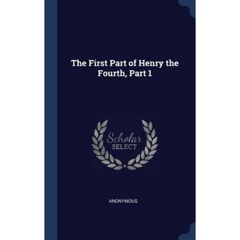 The First Part of Henry the Fourth Part 1 Hardcover, Sagwan Press