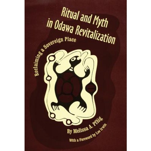 Ritual and Myth Odawa Revitalization: Reclaiming a Sovereign Place Hardcover, University of Oklahoma Press