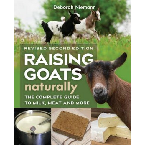 Raising Goats Naturally 2nd Edition: The Complete Guide to Milk Meat and More Paperback, New Society Publishers
