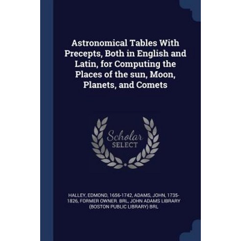 Astronomical Tables with Precepts Both in English and Latin for Computing the Places of the Sun Moon Planets and Comets Paperback, Sagwan Press