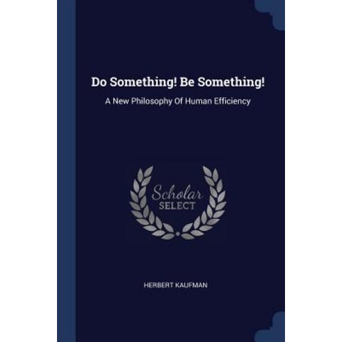 Do Something! Be Something!: A New Philosophy of Human Efficiency Paperback, Sagwan Press