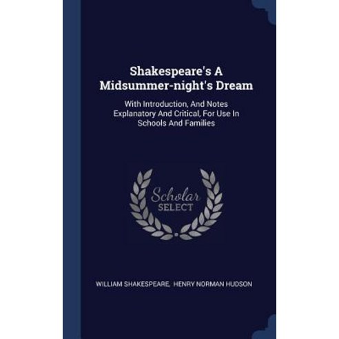 Shakespeare''s a Midsummer-Night''s Dream: With Introduction and Notes Explanatory and Critical for Use in Schools and Families Hardcover, Sagwan Press