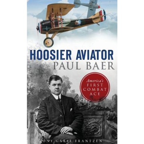 Hoosier Aviator Paul Baer: America''s First Combat Ace Hardcover, History Press Library Editions