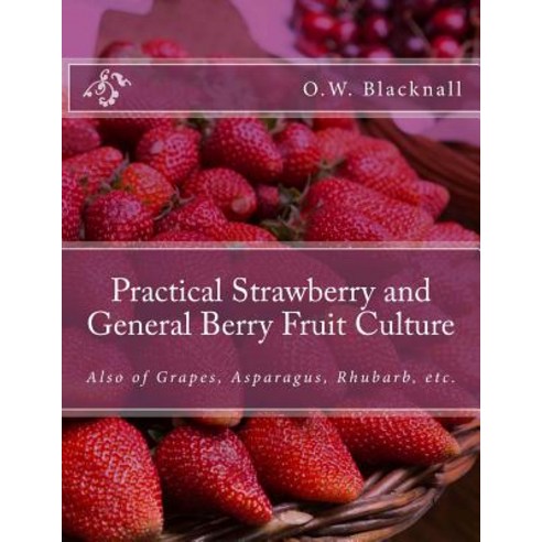 Practical Strawberry and General Berry Fruit Culture: Also of Grapes Asparagus Rhubarb Etc. Paperback, Createspace Independent Publishing Platform