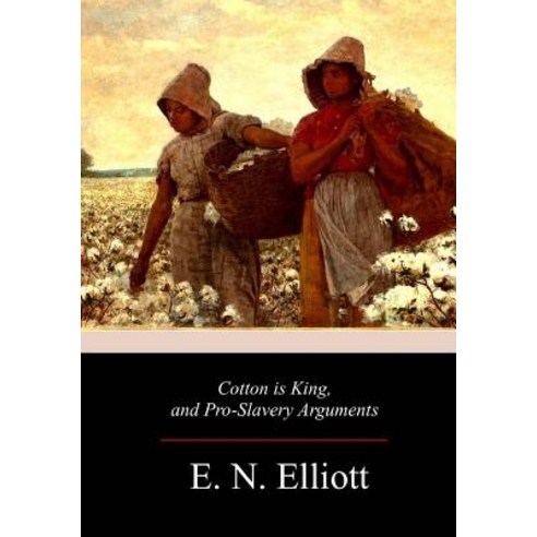 Cotton Is King and Pro-Slavery Arguments Paperback, Createspace Independent Publishing Platform
